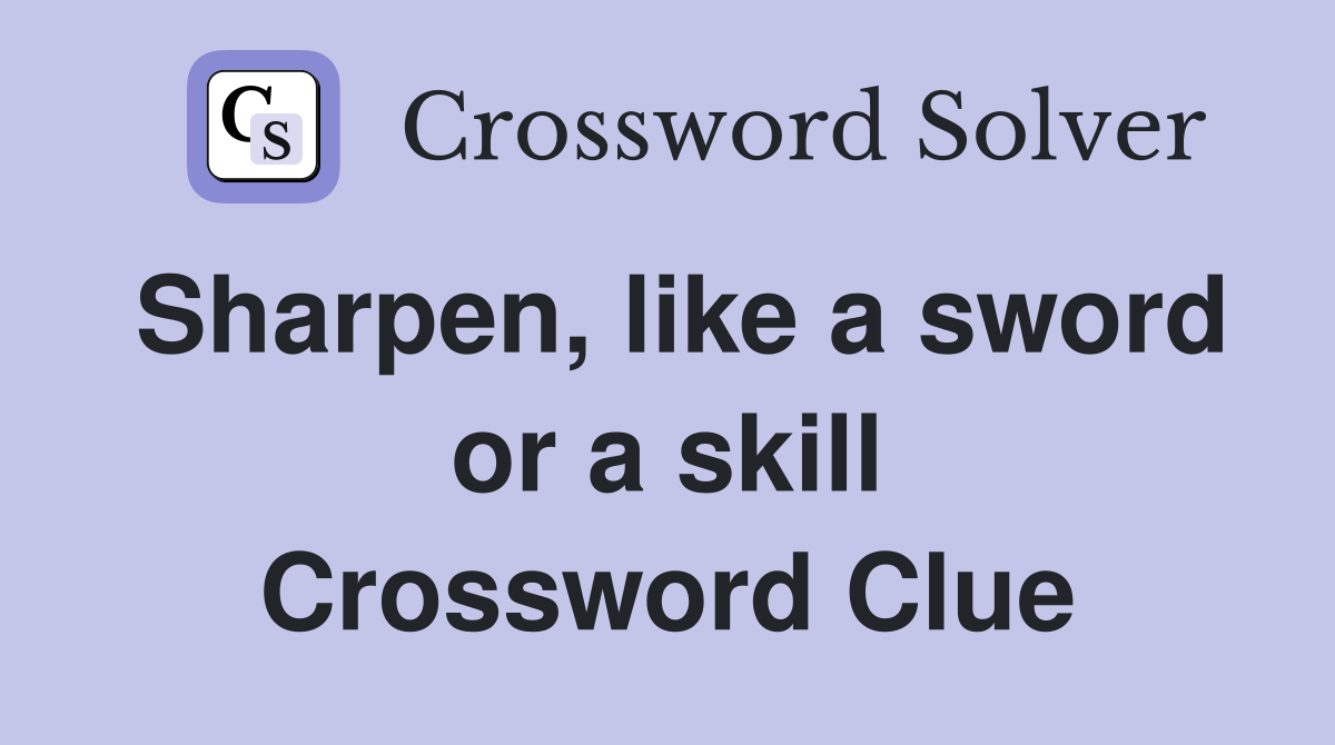 Sharpen, like a sword or a skill Crossword Clue Answers Crossword